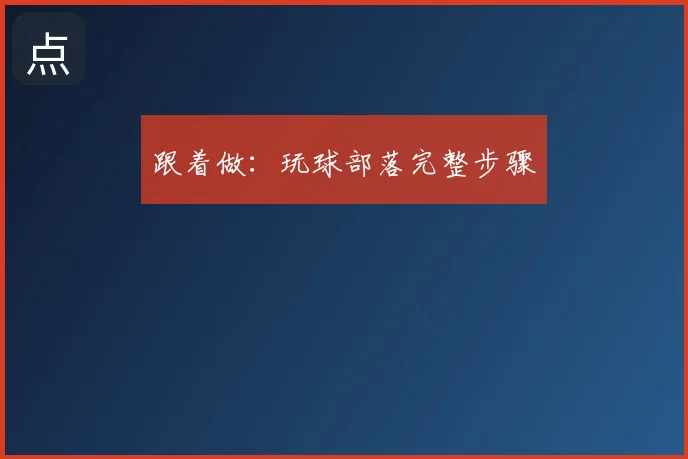 跟着做：玩球部落完整步骤
