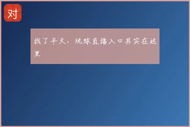 找了半天，玩球直播入口其实在这里